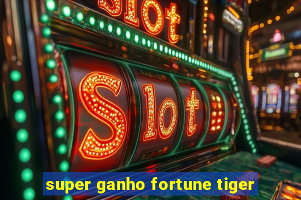 super ganho fortune tiger